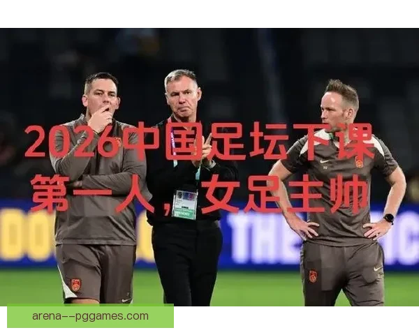 中国女足无缘巴黎奥运会后迎来重建期 澳大利亚主帅米利西奇正式接任新任主教练